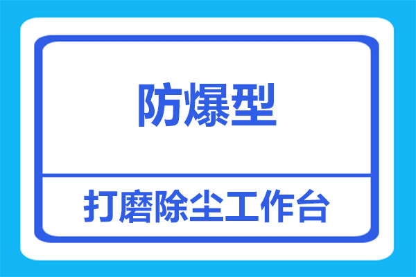 防爆型打磨除塵工作臺，看完這些，就該知道怎么選了！